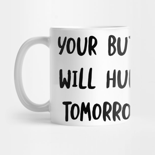 Your Butt Will Hurt Tomorrow by whyitsme